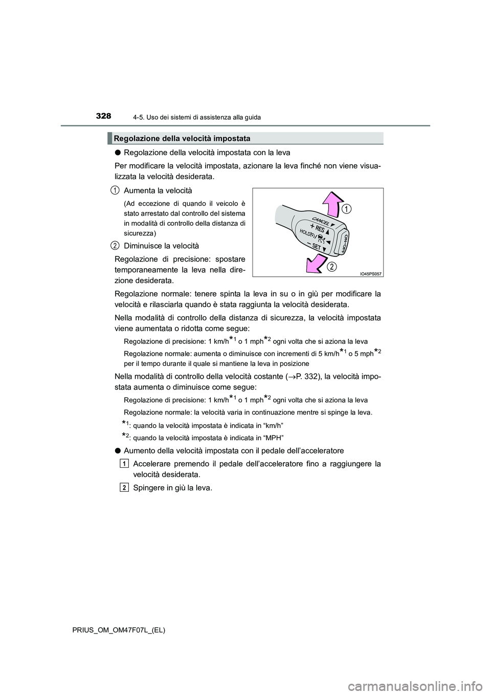 TOYOTA PRIUS 2022  Manuale duso (in Italian) 3284-5. Uso dei sistemi di assistenza alla guida
PRIUS_OM_OM47F07L_(EL)
�ORegolazione della velocità impostata con la leva
Per modificare la velocità impostata, azionare la leva finché non viene vi