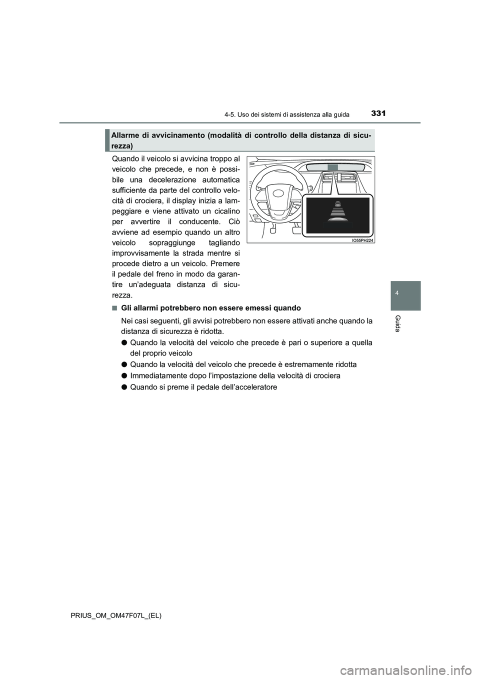 TOYOTA PRIUS 2022 Manuale duso (in Italian) 3314-5. Uso dei sistemi di assistenza alla guida
4
Guida
PRIUS_OM_OM47F07L_(EL)
Quando il veicolo si avvicina troppo al
veicolo che precede, e non è possi-
bile una decelerazione automatica
sufficien TOYOTA PRIUS 2022 Manuale duso (in Italian) 3314-5. Uso dei sistemi di assistenza alla guida
4
Guida
PRIUS_OM_OM47F07L_(EL)
Quando il veicolo si avvicina troppo al
veicolo che precede, e non è possi-
bile una decelerazione automatica
sufficien