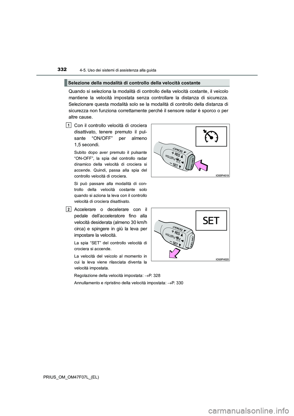 TOYOTA PRIUS 2022 Manuale duso (in Italian) 3324-5. Uso dei sistemi di assistenza alla guida
PRIUS_OM_OM47F07L_(EL)
Quando si seleziona la modalità di controllo della velocità costante, il veicolo
mantiene la velocità impostata senza control TOYOTA PRIUS 2022 Manuale duso (in Italian) 3324-5. Uso dei sistemi di assistenza alla guida
PRIUS_OM_OM47F07L_(EL)
Quando si seleziona la modalità di controllo della velocità costante, il veicolo
mantiene la velocità impostata senza control