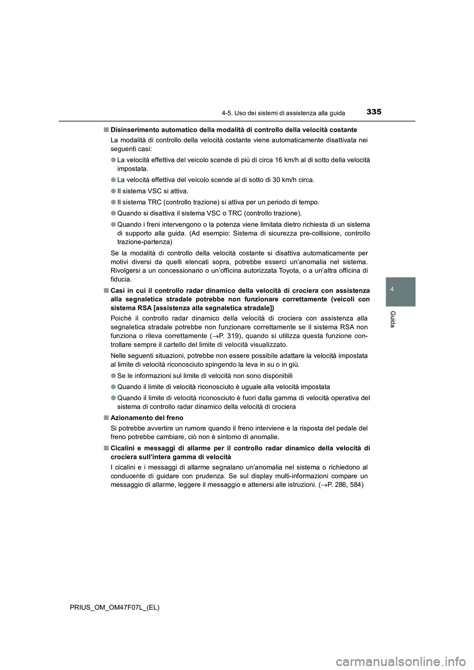 TOYOTA PRIUS 2022  Manuale duso (in Italian) 3354-5. Uso dei sistemi di assistenza alla guida
4
Guida
PRIUS_OM_OM47F07L_(EL)�QDisinserimento automatico della modalità di controllo della velocità costante
La modalità di controllo della velocit