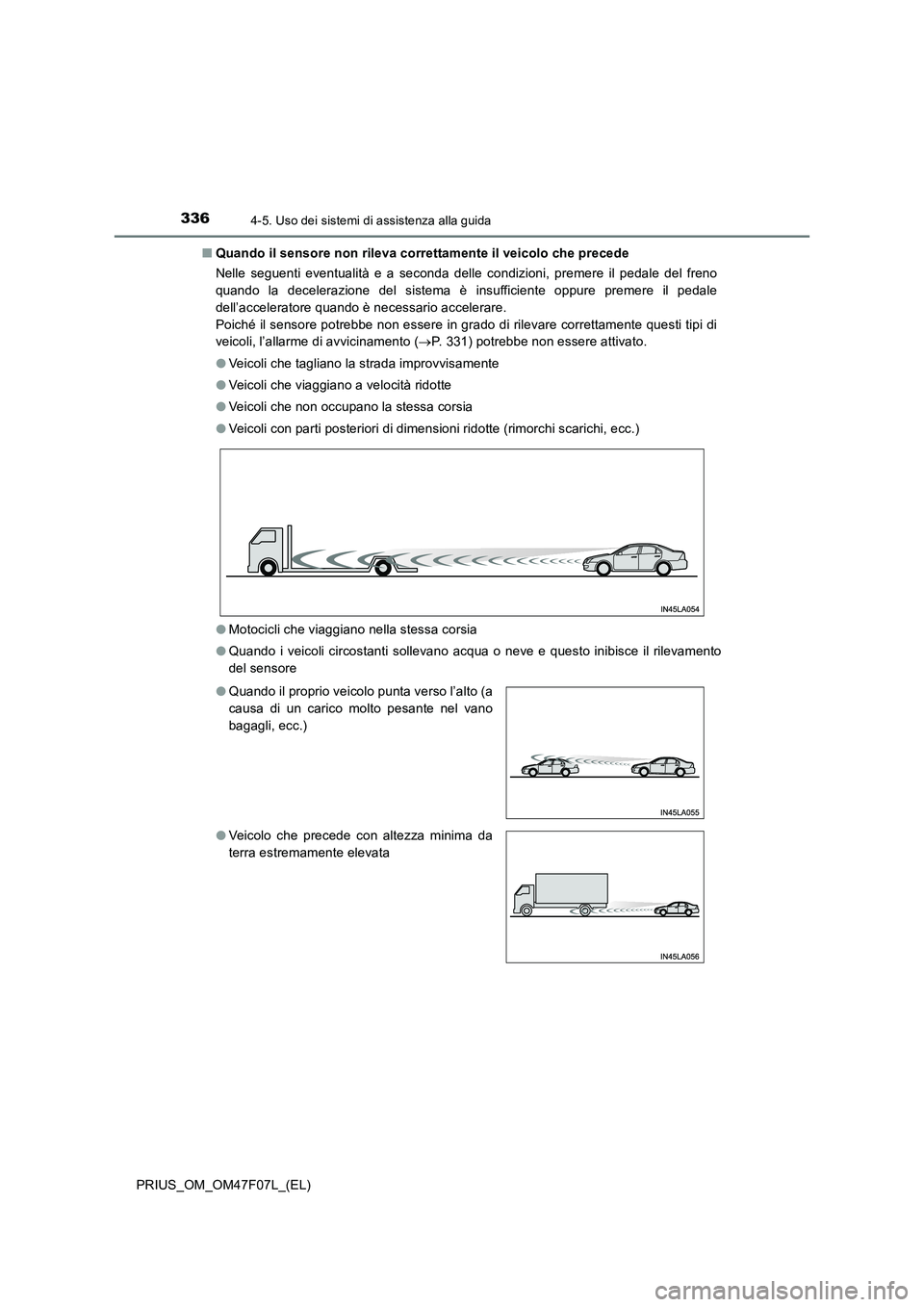 TOYOTA PRIUS 2022  Manuale duso (in Italian) 3364-5. Uso dei sistemi di assistenza alla guida
PRIUS_OM_OM47F07L_(EL)�QQuando il sensore non rileva correttamente il veicolo che precede
Nelle seguenti eventualità e a seconda delle condizioni, pre