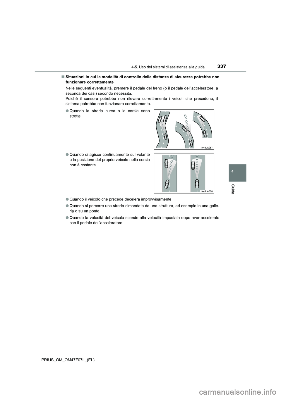TOYOTA PRIUS 2022  Manuale duso (in Italian) 3374-5. Uso dei sistemi di assistenza alla guida
4
Guida
PRIUS_OM_OM47F07L_(EL)�QSituazioni in cui la modalità di controllo della distanza di sicurezza potrebbe non
funzionare correttamente
Nelle seg