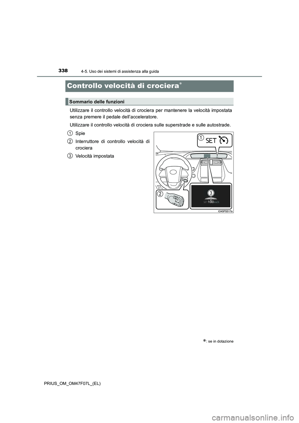 TOYOTA PRIUS 2022  Manuale duso (in Italian) 3384-5. Uso dei sistemi di assistenza alla guida
PRIUS_OM_OM47F07L_(EL)
Controllo velocità di crociera
Utilizzare il controllo velocità di crociera per mantenere la velocità impostata
senza prem
