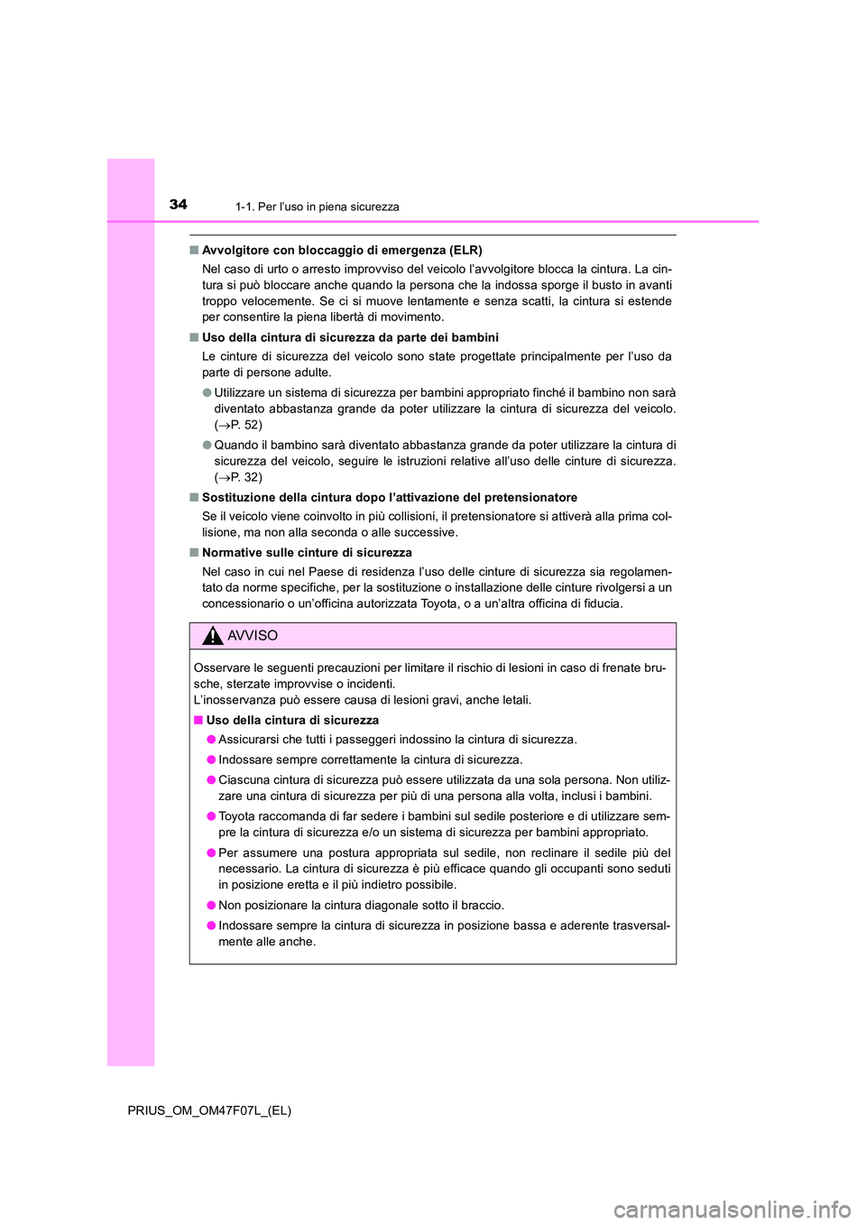 TOYOTA PRIUS 2022  Manuale duso (in Italian) 341-1. Per l’uso in piena sicurezza
PRIUS_OM_OM47F07L_(EL)
�QAvvolgitore con bloccaggio di emergenza (ELR) 
Nel caso di urto o arresto improvviso del veicolo l’avvolgitore blocca la cintura. La ci