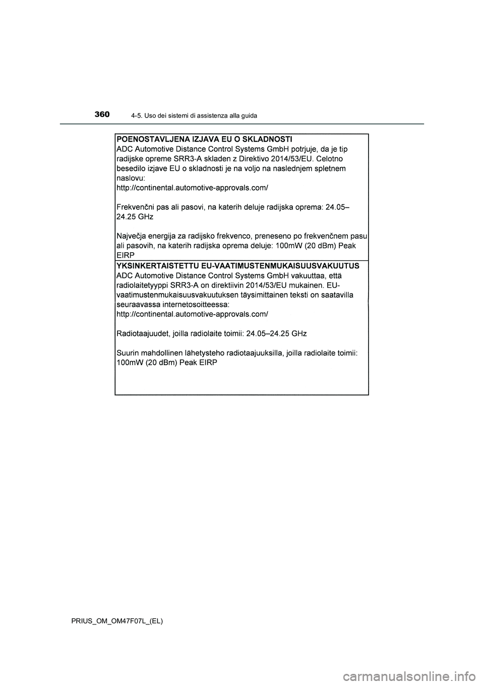TOYOTA PRIUS 2022  Manuale duso (in Italian) 3604-5. Uso dei sistemi di assistenza alla guida
PRIUS_OM_OM47F07L_(EL) 