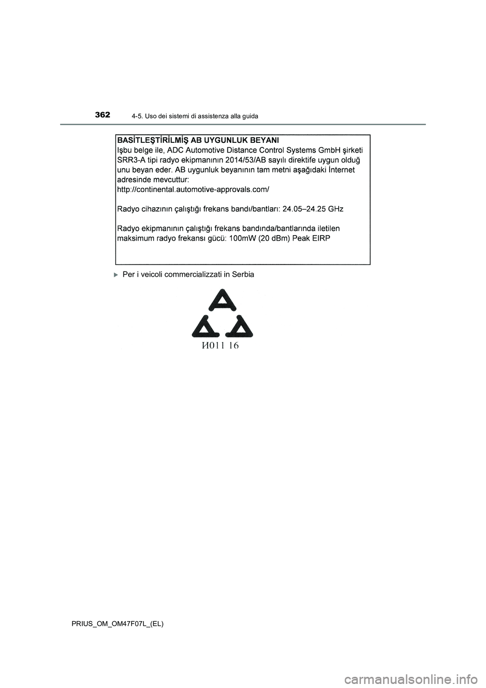 TOYOTA PRIUS 2022  Manuale duso (in Italian) 3624-5. Uso dei sistemi di assistenza alla guida
PRIUS_OM_OM47F07L_(EL)
Per i veicoli commercializzati in Serbia 