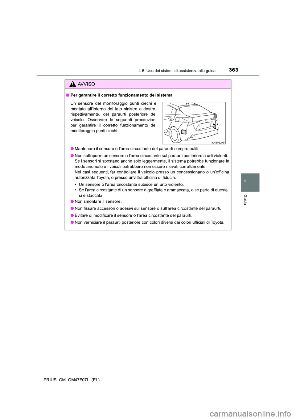 TOYOTA PRIUS 2022  Manuale duso (in Italian) 3634-5. Uso dei sistemi di assistenza alla guida
4
Guida
PRIUS_OM_OM47F07L_(EL)
AVVISO
�QPer garantire il corretto funzionamento del sistema 
�O Mantenere il sensore e l’area circostante del paraurt