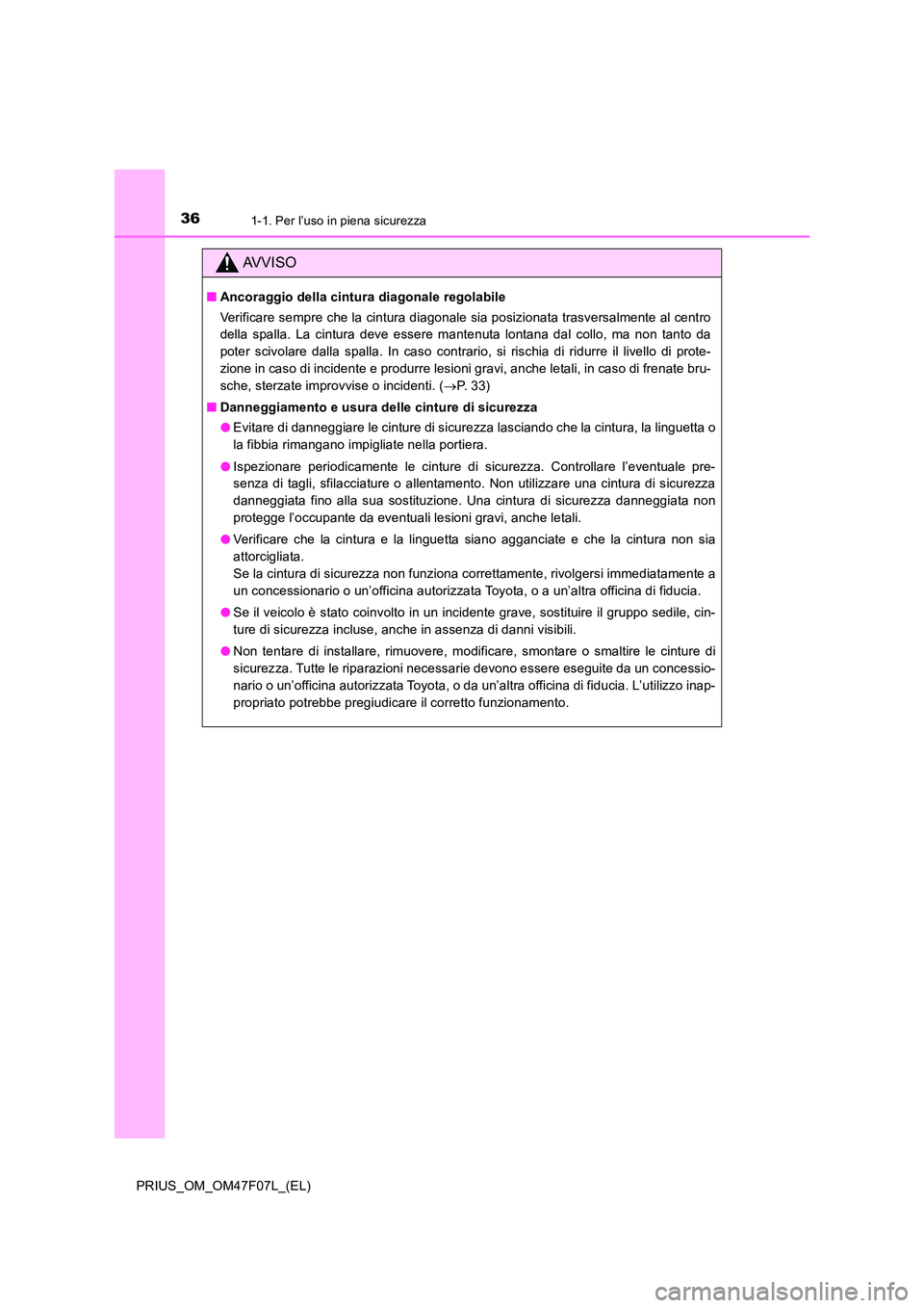 TOYOTA PRIUS 2022  Manuale duso (in Italian) 361-1. Per l’uso in piena sicurezza
PRIUS_OM_OM47F07L_(EL)
AVVISO
�QAncoraggio della cintura diagonale regolabile 
Verificare sempre che la cintura diagonale sia posizionata trasversalmente al centr