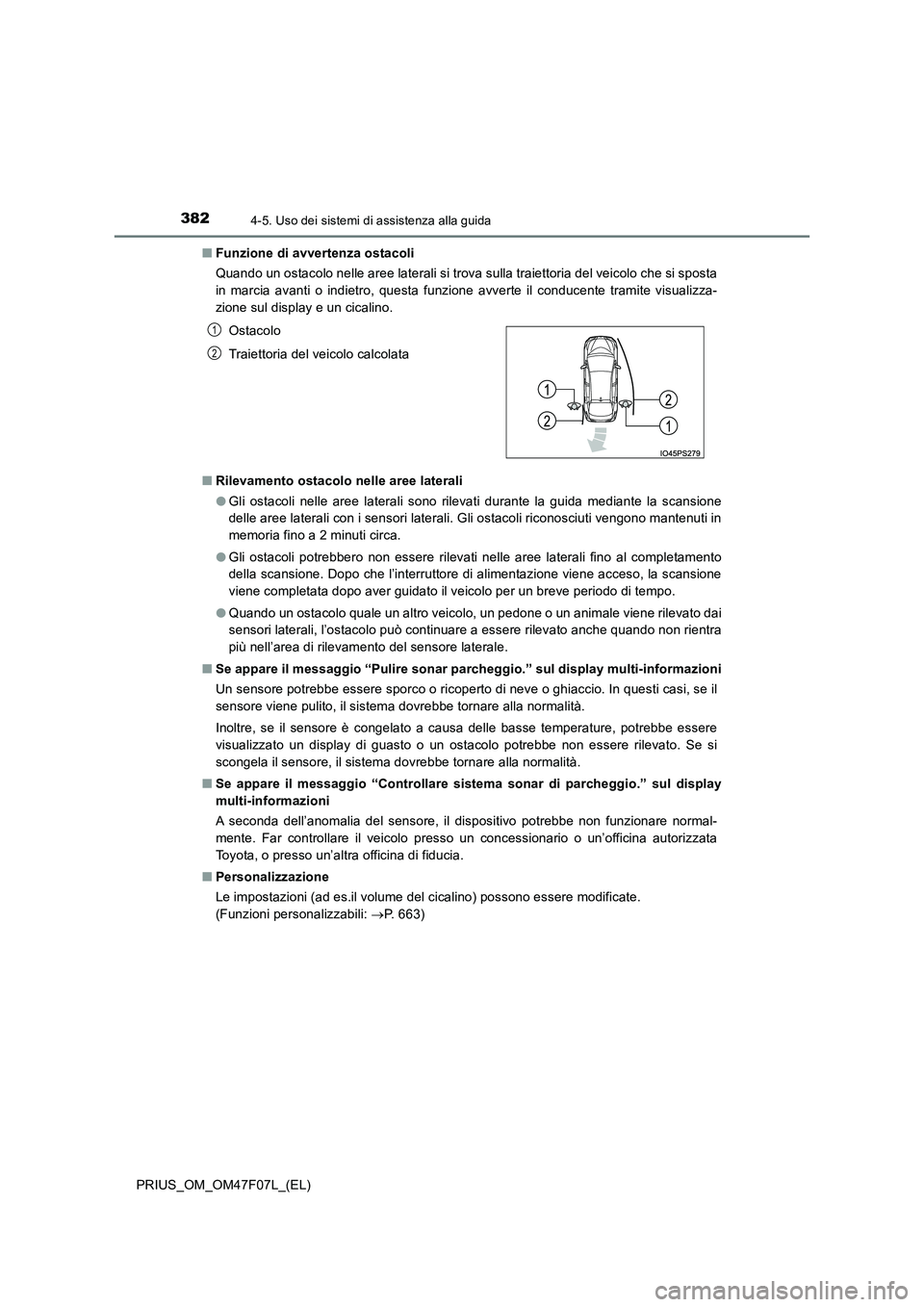 TOYOTA PRIUS 2022  Manuale duso (in Italian) 3824-5. Uso dei sistemi di assistenza alla guida
PRIUS_OM_OM47F07L_(EL) 
�Q Funzione di avvertenza ostacoli 
Quando un ostacolo nelle aree laterali si trova sulla traiettoria del veicolo che si sposta