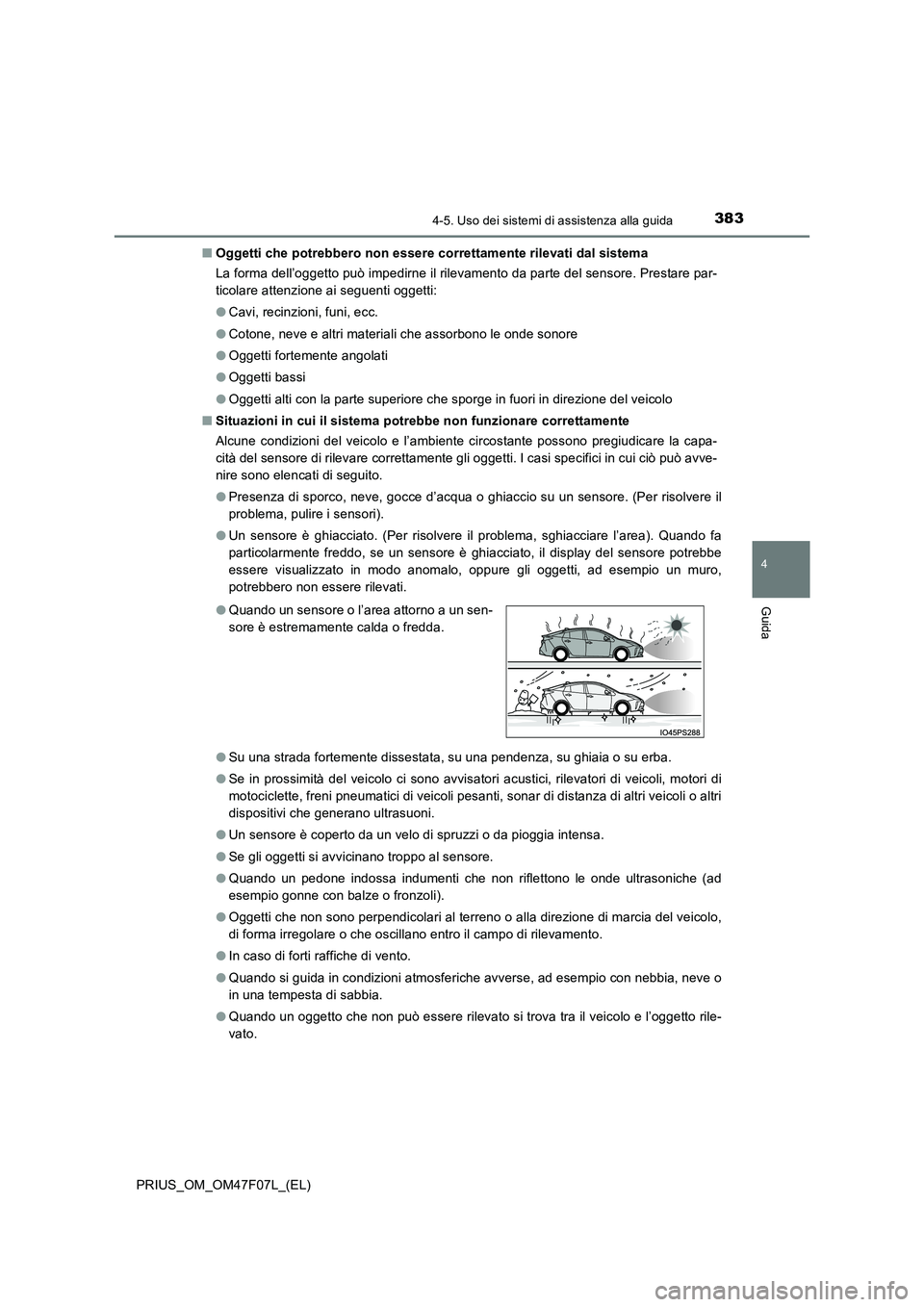 TOYOTA PRIUS 2022  Manuale duso (in Italian) 3834-5. Uso dei sistemi di assistenza alla guida
4
Guida
PRIUS_OM_OM47F07L_(EL) 
�Q Oggetti che potrebbero non essere correttamente rilevati dal sistema 
La forma dell’oggetto può impedirne il rile