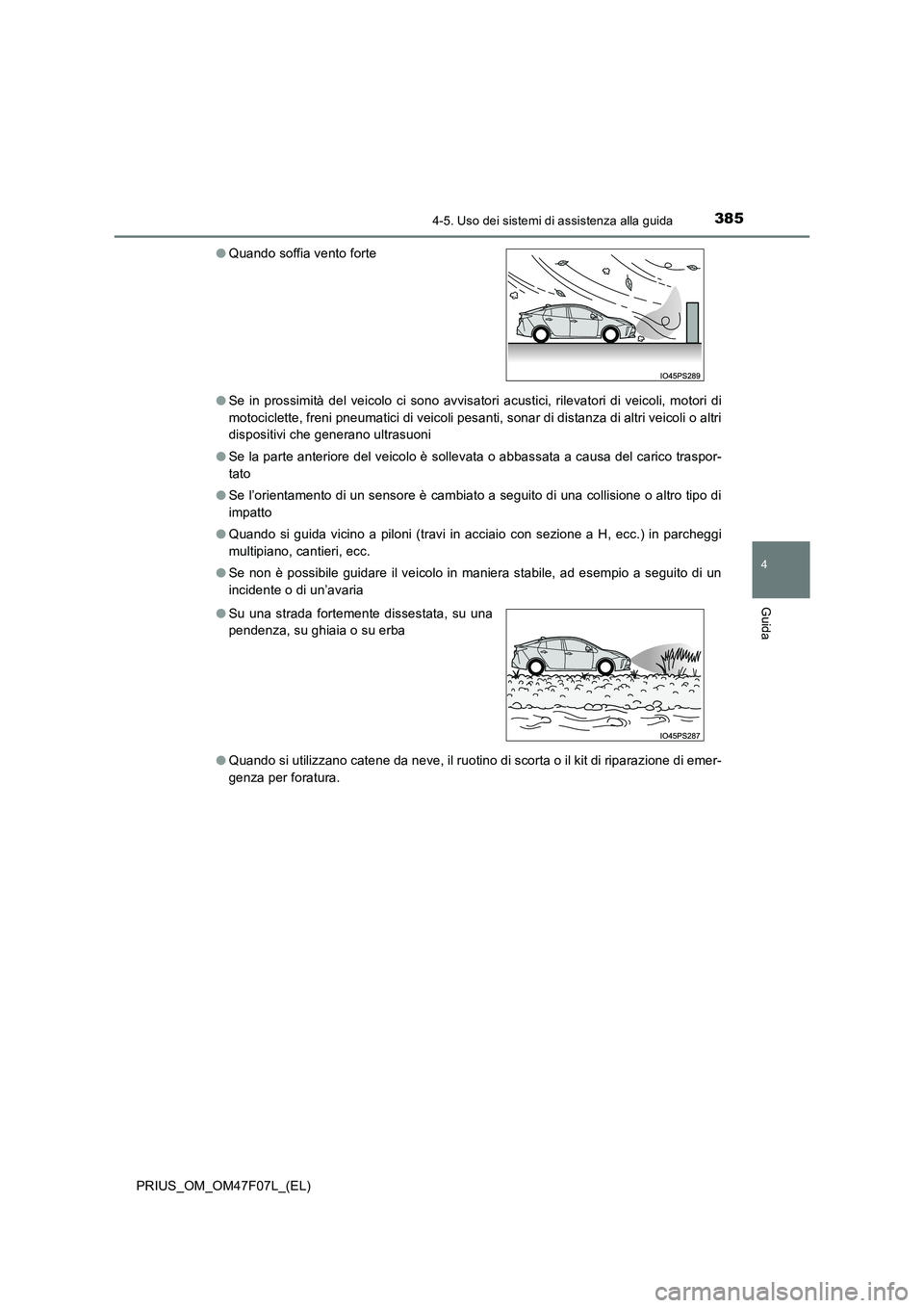 TOYOTA PRIUS 2022  Manuale duso (in Italian) 3854-5. Uso dei sistemi di assistenza alla guida
4
Guida
PRIUS_OM_OM47F07L_(EL) 
�O Se in prossimità del veicolo ci sono avvisatori acustici, rilevatori di veicoli, motori di 
motociclette, freni pne