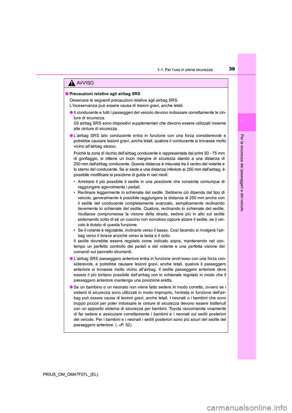 TOYOTA PRIUS 2022  Manuale duso (in Italian) 391-1. Per l’uso in piena sicurezza
1
PRIUS_OM_OM47F07L_(EL)
Per la sicurezza dei passeggeri e del veicolo
AVVISO
�QPrecauzioni relative agli airbag SRS 
Osservare le seguenti precauzioni relative a