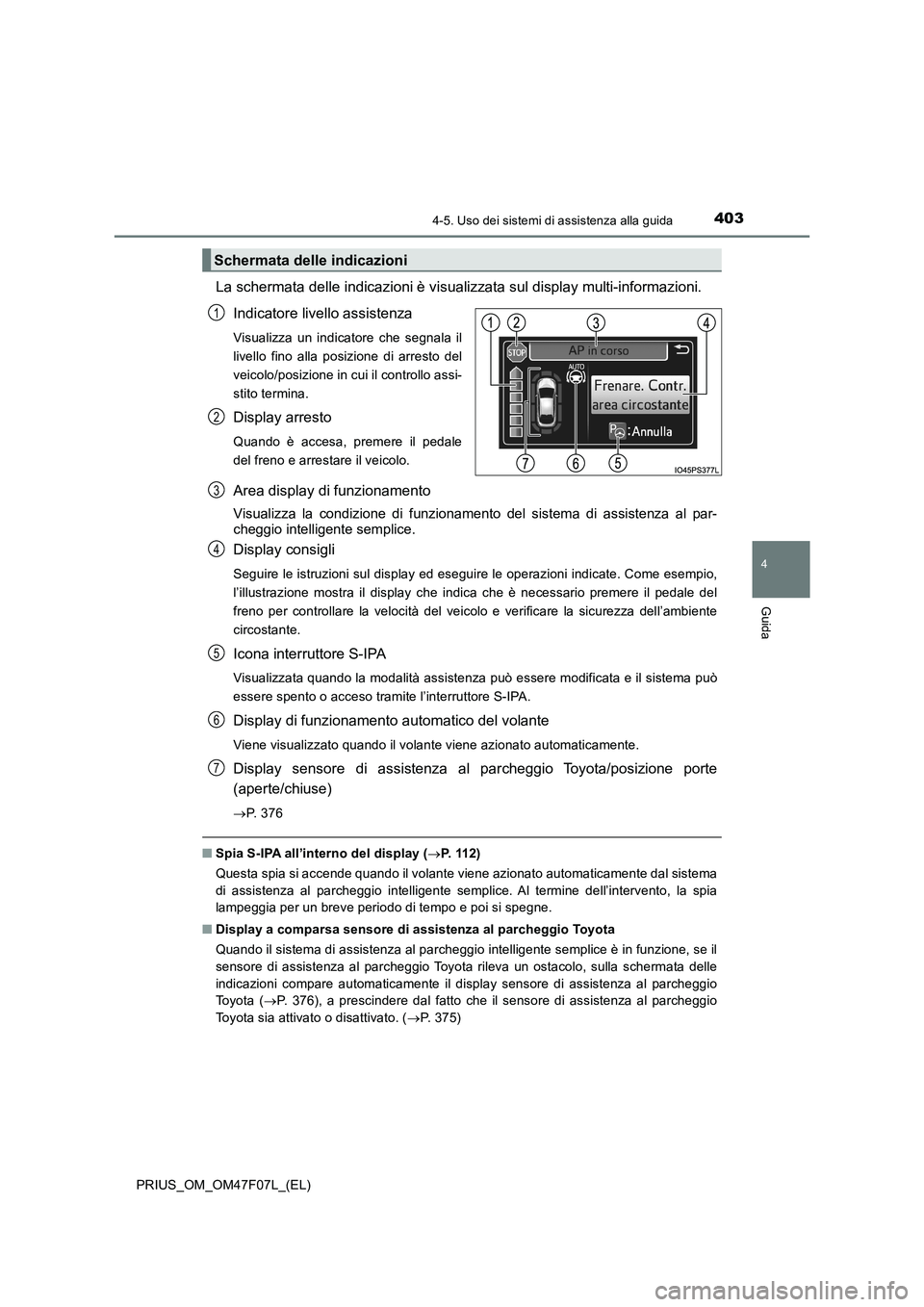 TOYOTA PRIUS 2022  Manuale duso (in Italian) 4034-5. Uso dei sistemi di assistenza alla guida
4
Guida
PRIUS_OM_OM47F07L_(EL)
La schermata delle indicazioni è visualizzata sul display multi-informazioni.
Indicatore livello assistenza
Visualizza 