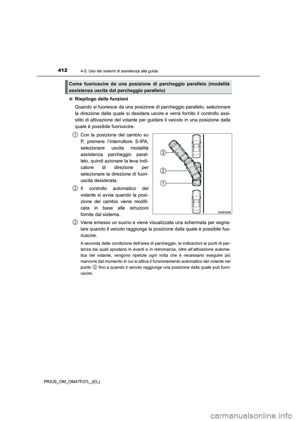 TOYOTA PRIUS 2022  Manuale duso (in Italian) 4124-5. Uso dei sistemi di assistenza alla guida
PRIUS_OM_OM47F07L_(EL) 
�QRiepilogo delle funzioni 
Quando si fuoriesce da una posizione di parcheggio parallelo, selezionare 
la direzione dalla quale