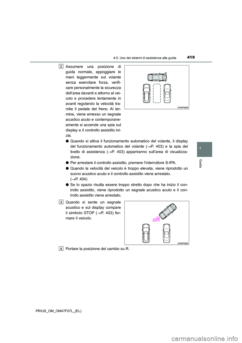 TOYOTA PRIUS 2022 Manuale duso (in Italian) 4194-5. Uso dei sistemi di assistenza alla guida
4
Guida
PRIUS_OM_OM47F07L_(EL)
Assumere una posizione di
guida normale, appoggiare le
mani leggermente sul volante
senza esercitare forza, verifi-
c TOYOTA PRIUS 2022 Manuale duso (in Italian) 4194-5. Uso dei sistemi di assistenza alla guida
4
Guida
PRIUS_OM_OM47F07L_(EL)
Assumere una posizione di
guida normale, appoggiare le
mani leggermente sul volante
senza esercitare forza, verifi-
c