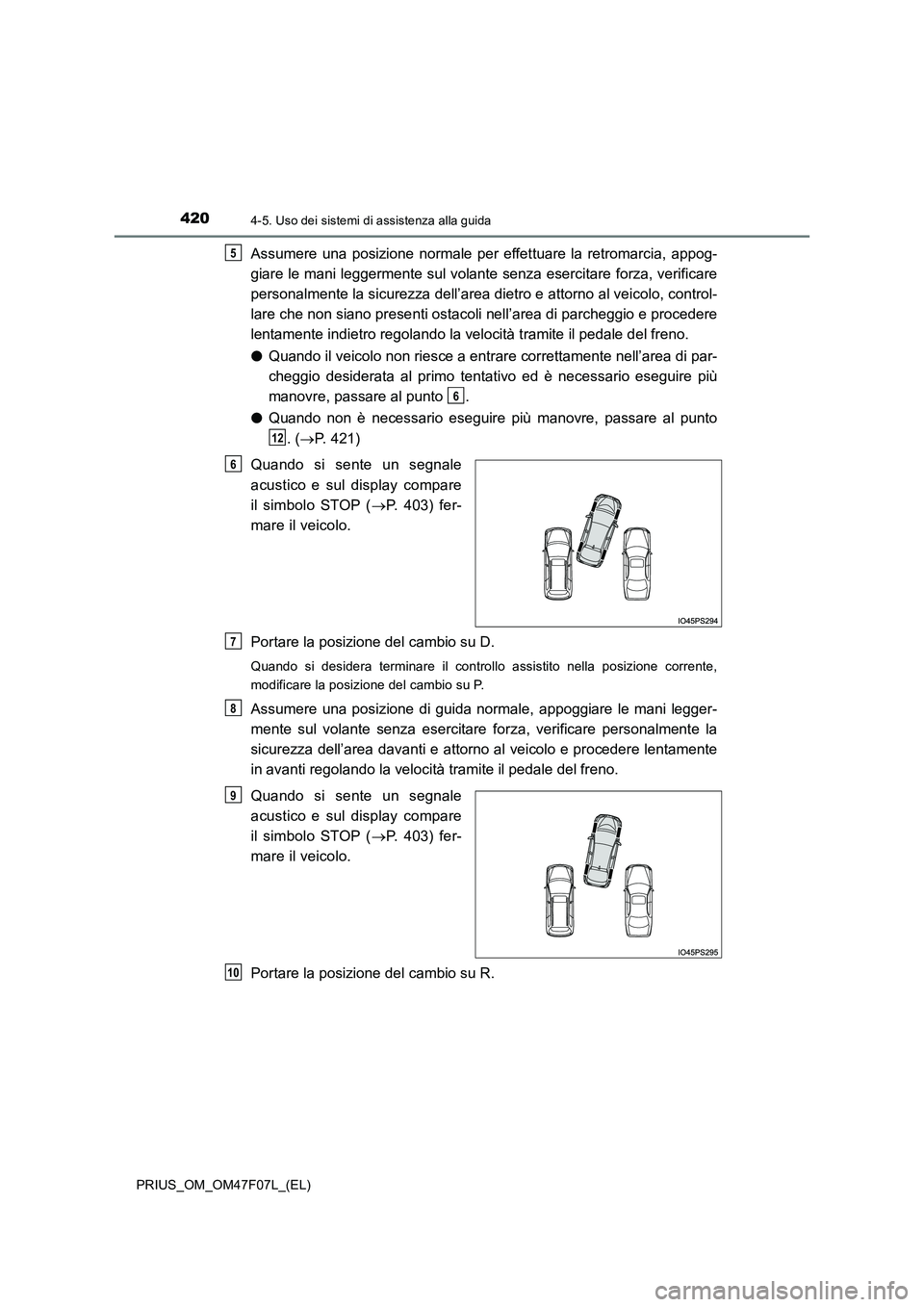 TOYOTA PRIUS 2022 Manuale duso (in Italian) 4204-5. Uso dei sistemi di assistenza alla guida
PRIUS_OM_OM47F07L_(EL)
Assumere una posizione normale per effettuare la retromarcia, appog-
giare le mani leggermente sul volante senza esercitare for TOYOTA PRIUS 2022 Manuale duso (in Italian) 4204-5. Uso dei sistemi di assistenza alla guida
PRIUS_OM_OM47F07L_(EL)
Assumere una posizione normale per effettuare la retromarcia, appog-
giare le mani leggermente sul volante senza esercitare for