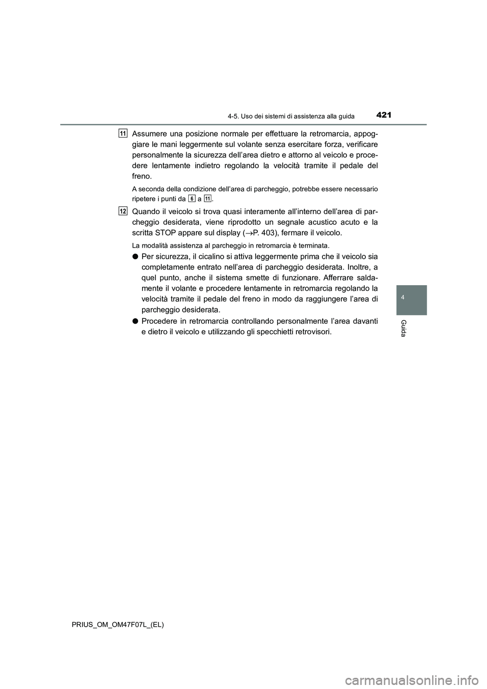 TOYOTA PRIUS 2022 Manuale duso (in Italian) 4214-5. Uso dei sistemi di assistenza alla guida
4
Guida
PRIUS_OM_OM47F07L_(EL)
Assumere una posizione normale per effettuare la retromarcia, appog-
giare le mani leggermente sul volante senza esercit TOYOTA PRIUS 2022 Manuale duso (in Italian) 4214-5. Uso dei sistemi di assistenza alla guida
4
Guida
PRIUS_OM_OM47F07L_(EL)
Assumere una posizione normale per effettuare la retromarcia, appog-
giare le mani leggermente sul volante senza esercit
