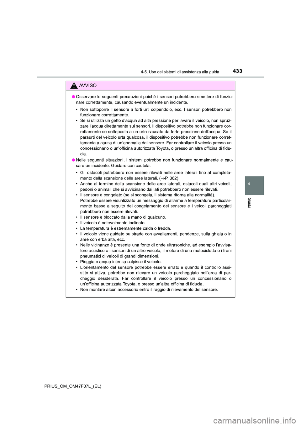 TOYOTA PRIUS 2022  Manuale duso (in Italian) 4334-5. Uso dei sistemi di assistenza alla guida
4
Guida
PRIUS_OM_OM47F07L_(EL)
AVVISO
�OOsservare le seguenti precauzioni poiché i sensori potrebbero smettere di funzio- 
nare correttamente, causand