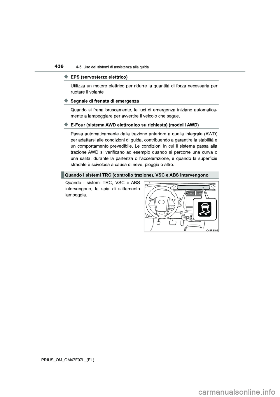 TOYOTA PRIUS 2022  Manuale duso (in Italian) 4364-5. Uso dei sistemi di assistenza alla guida
PRIUS_OM_OM47F07L_(EL)
�XEPS (servosterzo elettrico) 
Utilizza un motore elettrico per ridurre la quantità di forza necessaria per
ruotare il volante
