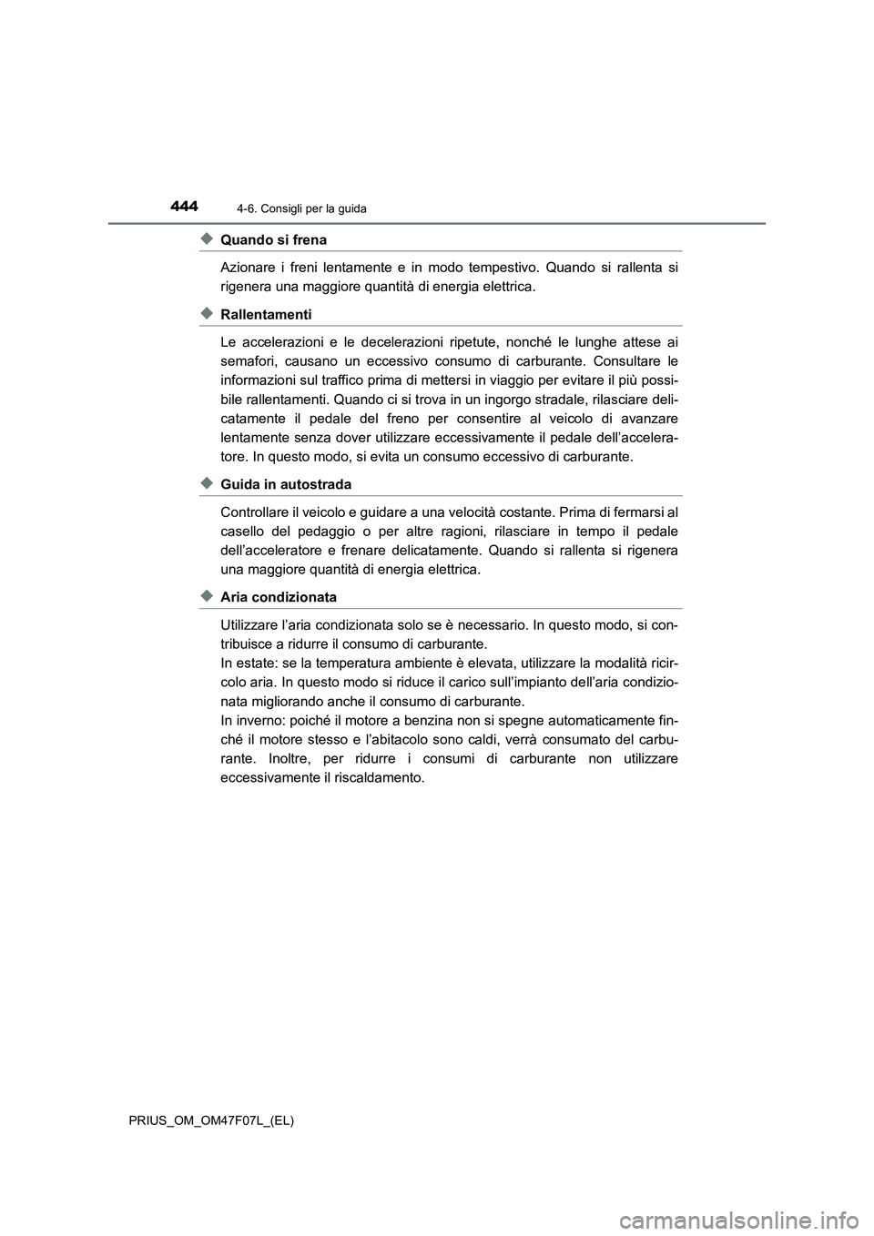 TOYOTA PRIUS 2022  Manuale duso (in Italian) 4444-6. Consigli per la guida
PRIUS_OM_OM47F07L_(EL)
�XQuando si frena
Azionare i freni lentamente e in modo tempestivo. Quando si rallenta si
rigenera una maggiore quantità di energia elettrica.
�XR