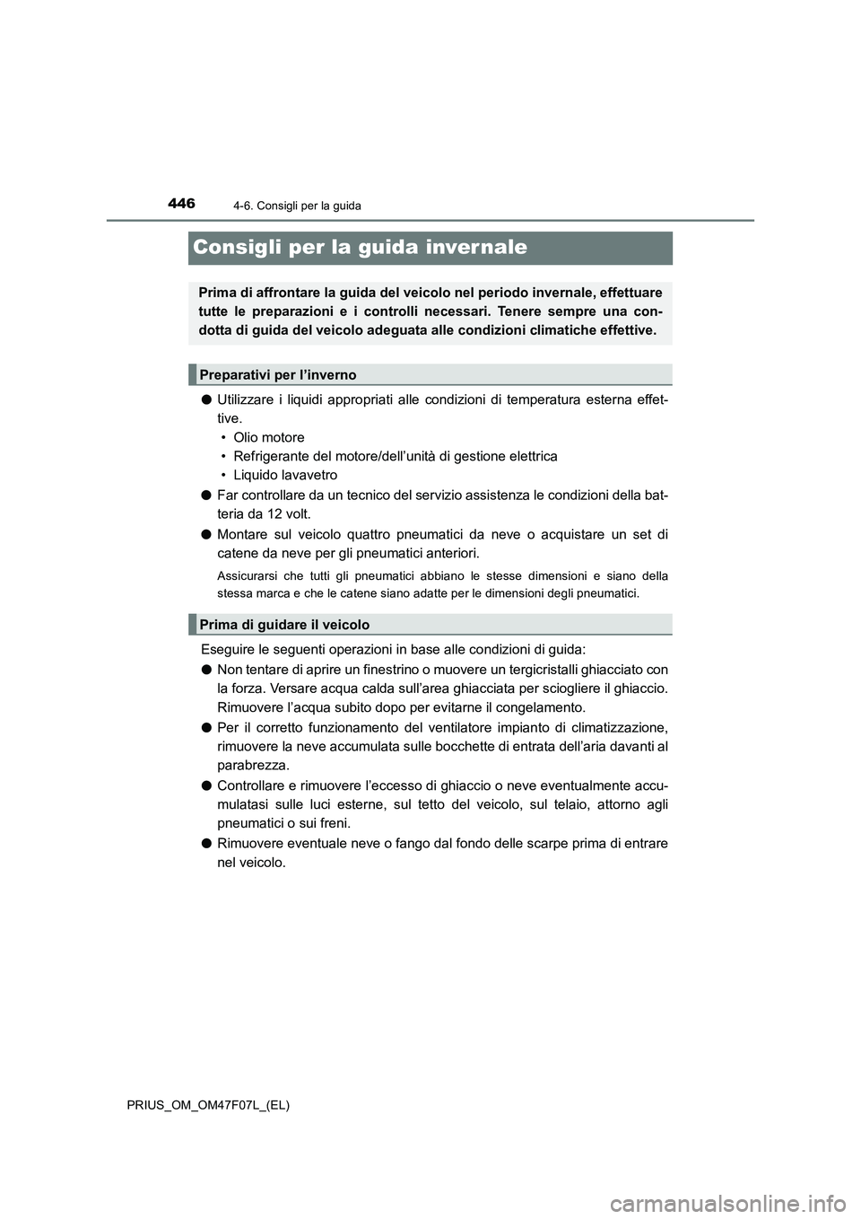 TOYOTA PRIUS 2022  Manuale duso (in Italian) 4464-6. Consigli per la guida
PRIUS_OM_OM47F07L_(EL)
Consigli per la guida inver nale
�OUtilizzare i liquidi appropriati alle condizioni di temperatura esterna effet-
tive. 
• Olio motore
• Refrig