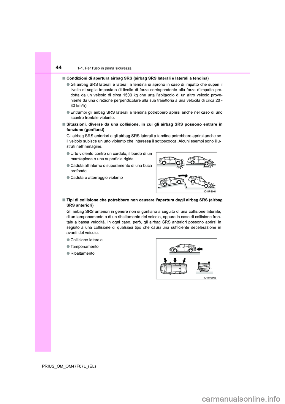 TOYOTA PRIUS 2022  Manuale duso (in Italian) 441-1. Per l’uso in piena sicurezza
PRIUS_OM_OM47F07L_(EL) 
�Q Condizioni di apertura airbag SRS (airbag SRS laterali e laterali a tendina) 
�O Gli airbag SRS laterali e laterali a tendina si aprono