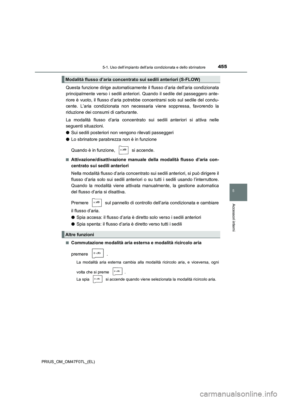 TOYOTA PRIUS 2022  Manuale duso (in Italian) 4555-1. Uso dell’impianto dell’aria condizionata e dello sbrinatore
PRIUS_OM_OM47F07L_(EL)
5
Accessori interni
Questa funzione dirige automaticamente il flusso d’aria dell’aria condizionata
pr