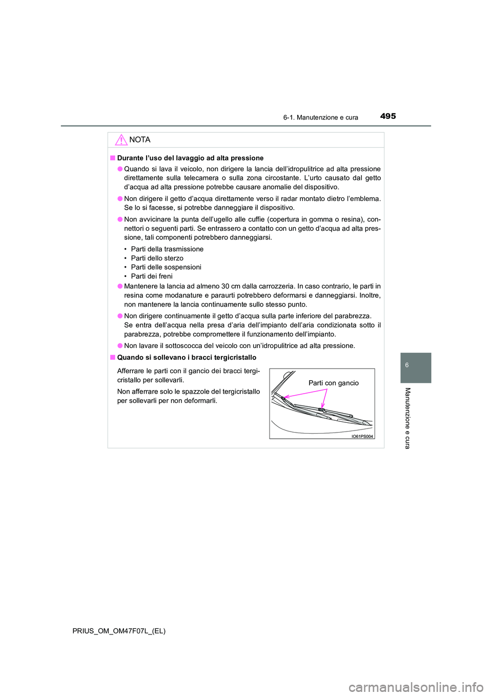 TOYOTA PRIUS 2022  Manuale duso (in Italian) 4956-1. Manutenzione e cura
PRIUS_OM_OM47F07L_(EL)
6
Manutenzione e cura
NOTA
�QDurante l’uso del lavaggio ad alta pressione 
�O Quando si lava il veicolo, non dirigere la lancia dell’idropulitric