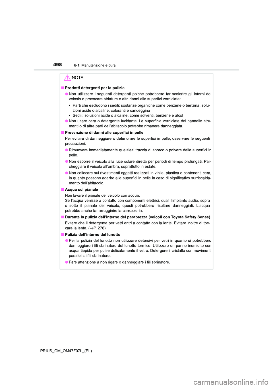 TOYOTA PRIUS 2022  Manuale duso (in Italian) 4986-1. Manutenzione e cura
PRIUS_OM_OM47F07L_(EL)
NOTA
�QProdotti detergenti per la pulizia 
�O Non utilizzare i seguenti detergenti poiché potrebbero far scolorire gli interni del 
veicolo o provoc