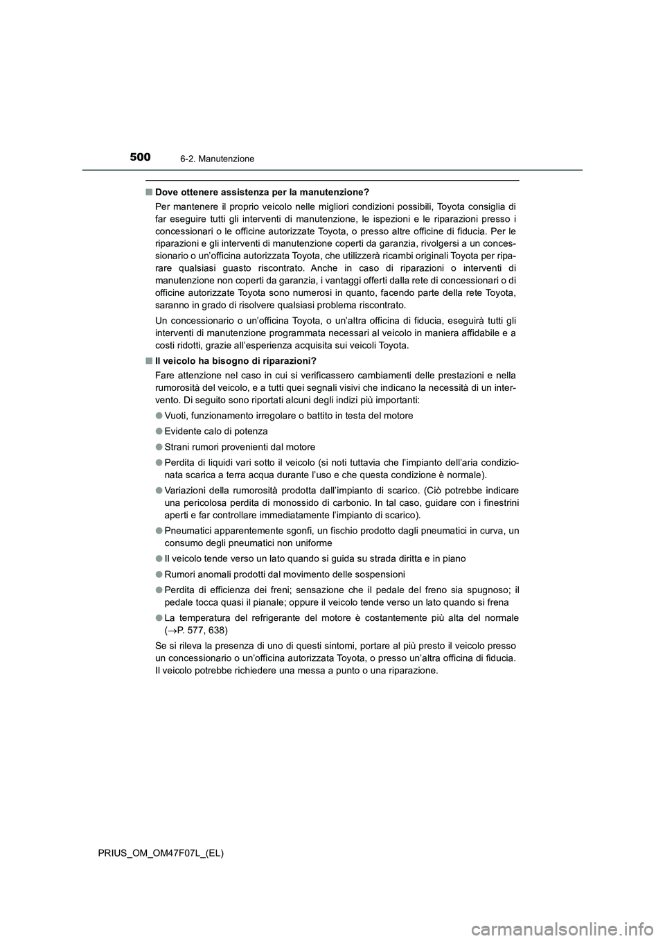 TOYOTA PRIUS 2022  Manuale duso (in Italian) 5006-2. Manutenzione
PRIUS_OM_OM47F07L_(EL)
�QDove ottenere assistenza per la manutenzione?
Per mantenere il proprio veicolo nelle migliori condizioni possibili, Toyota consiglia di
far eseguire tutti