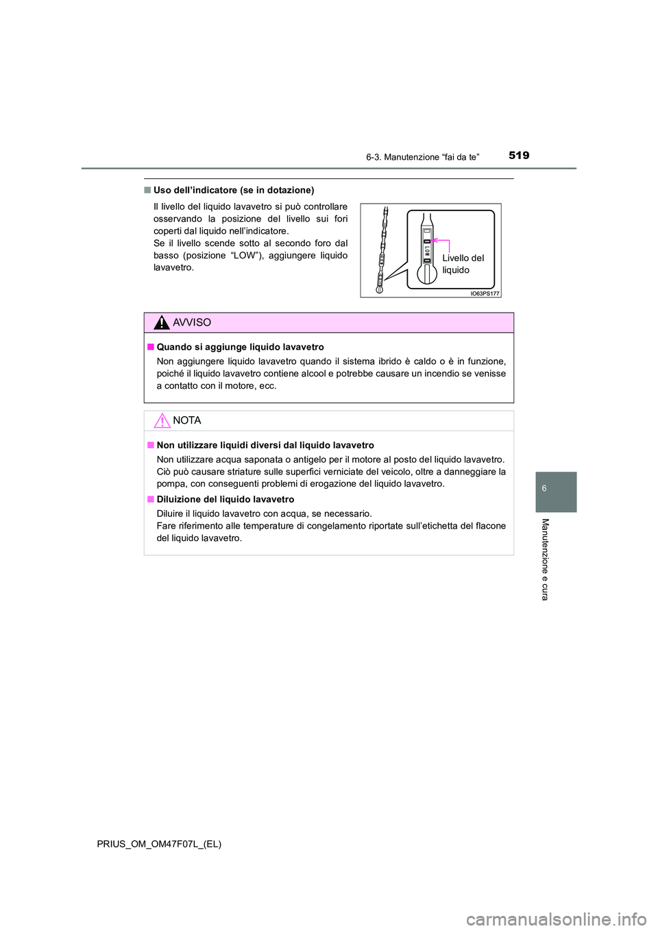 TOYOTA PRIUS 2022  Manuale duso (in Italian) 5196-3. Manutenzione “fai da te”
PRIUS_OM_OM47F07L_(EL)
6
Manutenzione e cura
�QUso dell’indicatore (se in dotazione) 
Il livello del liquido lavavetro si può controllare 
osservando la posizio