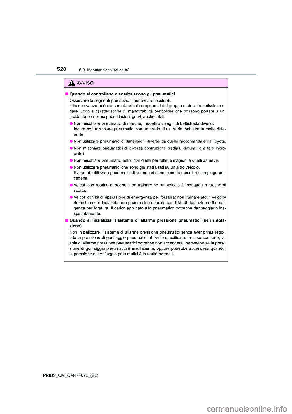 TOYOTA PRIUS 2022  Manuale duso (in Italian) 5286-3. Manutenzione “fai da te”
PRIUS_OM_OM47F07L_(EL)
AVVISO
�QQuando si controllano o sostituiscono gli pneumatici 
Osservare le seguenti precauzioni per evitare incidenti.  
L’inosservanza p