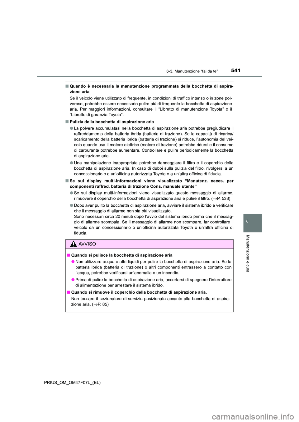 TOYOTA PRIUS 2022  Manuale duso (in Italian) 5416-3. Manutenzione “fai da te”
PRIUS_OM_OM47F07L_(EL)
6
Manutenzione e cura
�QQuando è necessaria la manutenzione programmata della bocchetta di aspira- 
zione aria 
Se il veicolo viene utilizz