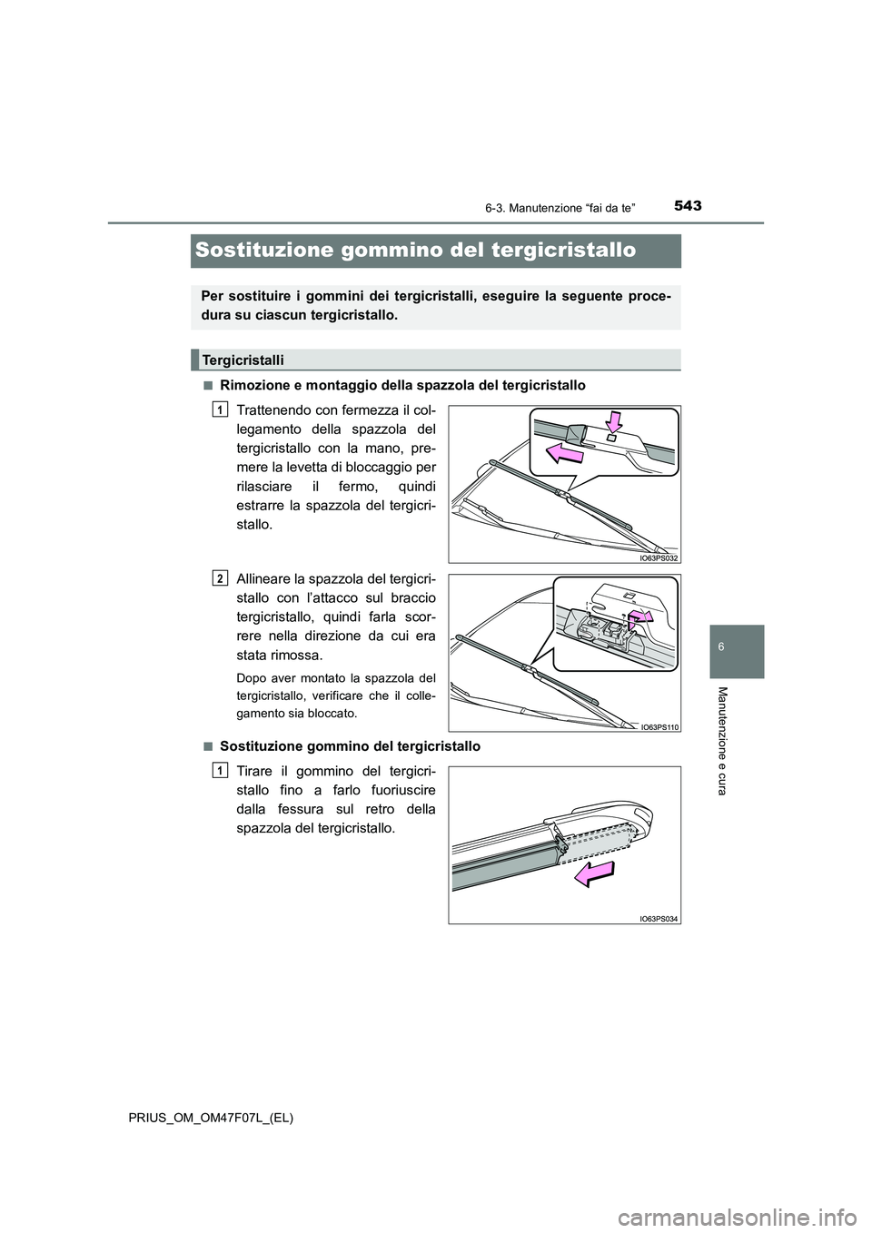TOYOTA PRIUS 2022  Manuale duso (in Italian) 5436-3. Manutenzione “fai da te”
PRIUS_OM_OM47F07L_(EL)
6
Manutenzione e cura
Sostituzione gommino del tergicristallo
�QRimozione e montaggio della spazzola del tergicristallo
Trattenendo con ferm