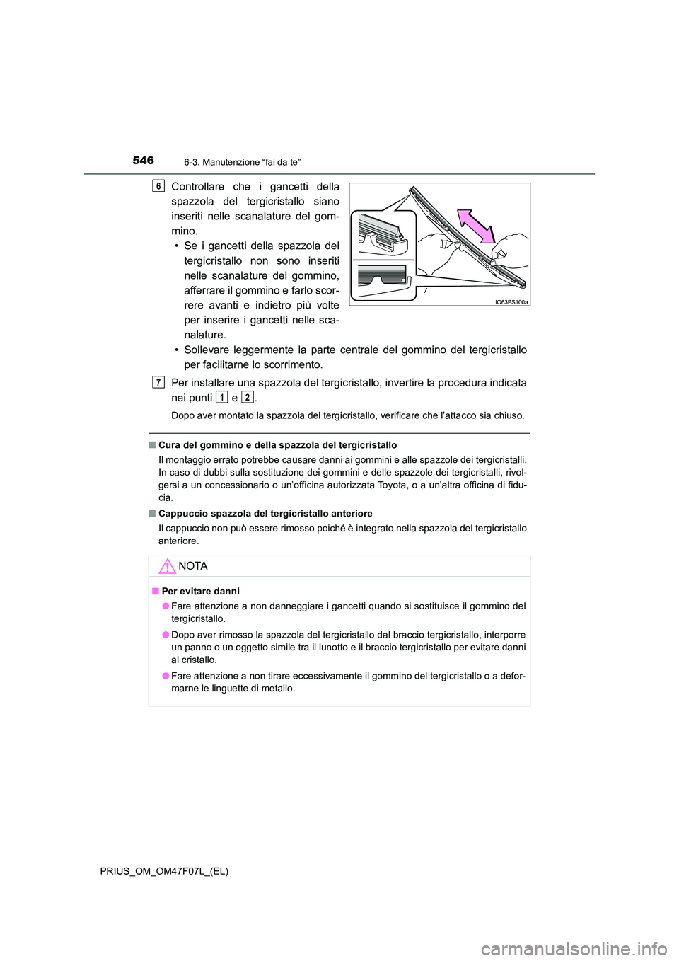 TOYOTA PRIUS 2022  Manuale duso (in Italian) 5466-3. Manutenzione “fai da te”
PRIUS_OM_OM47F07L_(EL)
Controllare che i gancetti della 
spazzola del tergicristallo siano 
inseriti nelle scanalature del gom- 
mino.
• Se i gancetti della spaz