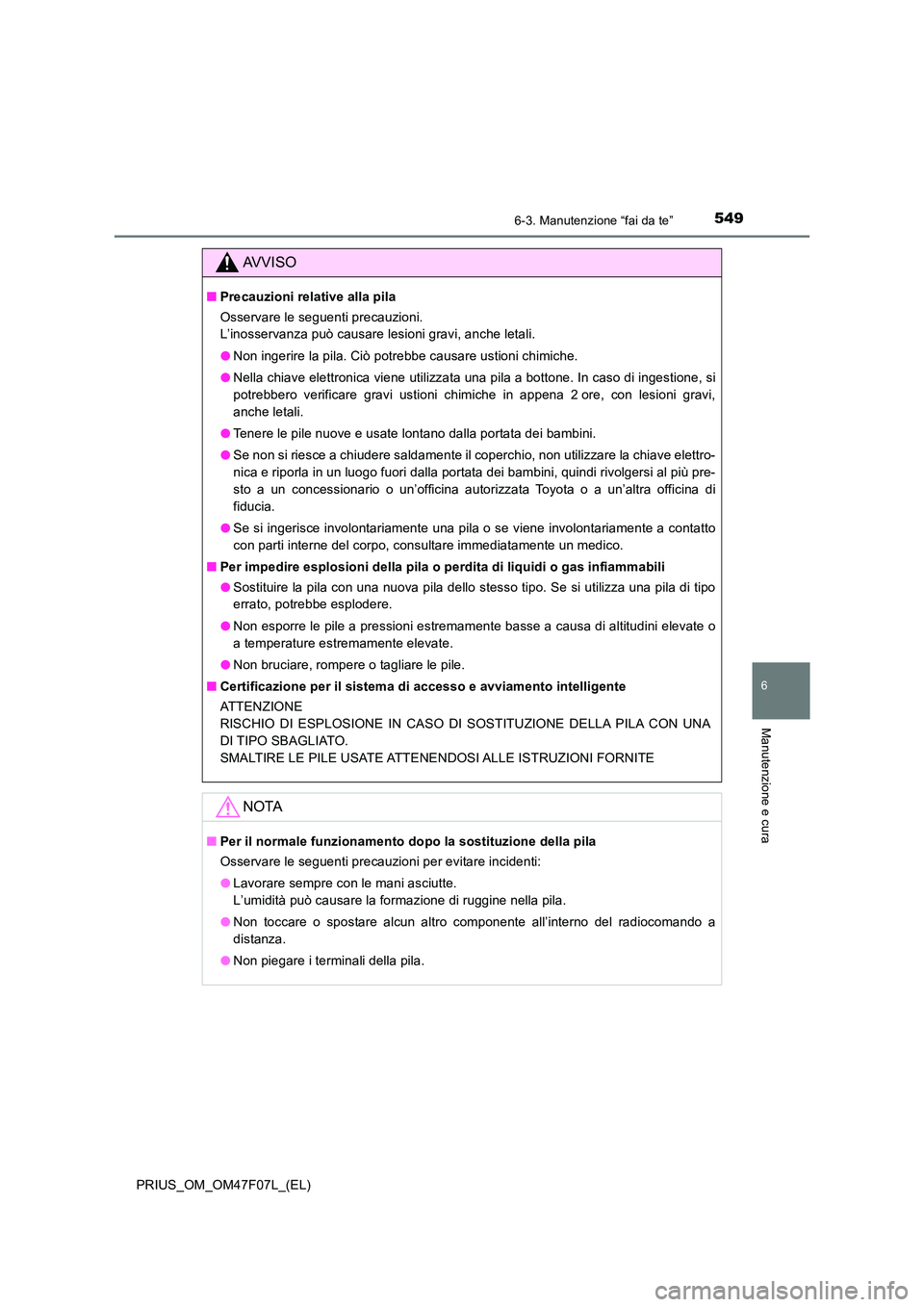 TOYOTA PRIUS 2022  Manuale duso (in Italian) 5496-3. Manutenzione “fai da te”
PRIUS_OM_OM47F07L_(EL)
6
Manutenzione e cura
AVVISO
�QPrecauzioni relative alla pila 
Osservare le seguenti precauzioni.  
L’inosservanza può causare lesioni gr