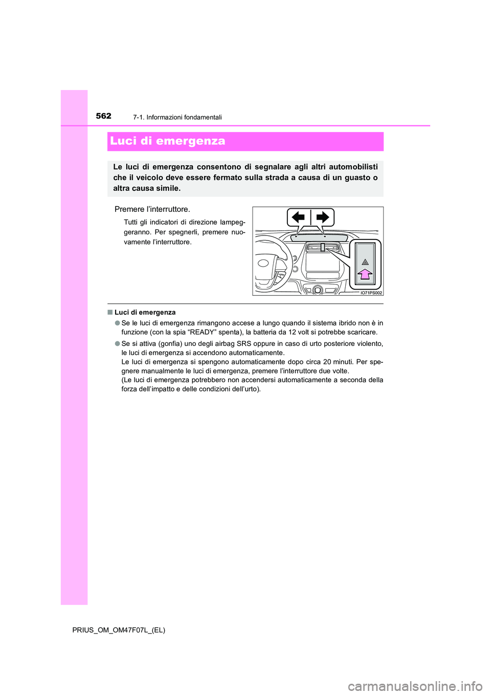 TOYOTA PRIUS 2022  Manuale duso (in Italian) 5627-1. Informazioni fondamentali
PRIUS_OM_OM47F07L_(EL)
Luci di emergenza
Premere l’interruttore.
Tutti gli indicatori di direzione lampeg- 
geranno. Per spegnerli, premere nuo-
vamente l’interru