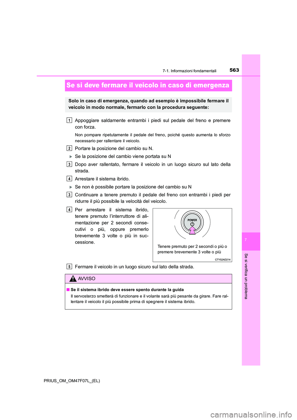 TOYOTA PRIUS 2022  Manuale duso (in Italian) 5637-1. Informazioni fondamentali
PRIUS_OM_OM47F07L_(EL)
7
Se si verifica un problema
Se si deve fer mare il veicolo in caso di emergenza
Appoggiare saldamente entrambi i piedi sul pedale del freno e 