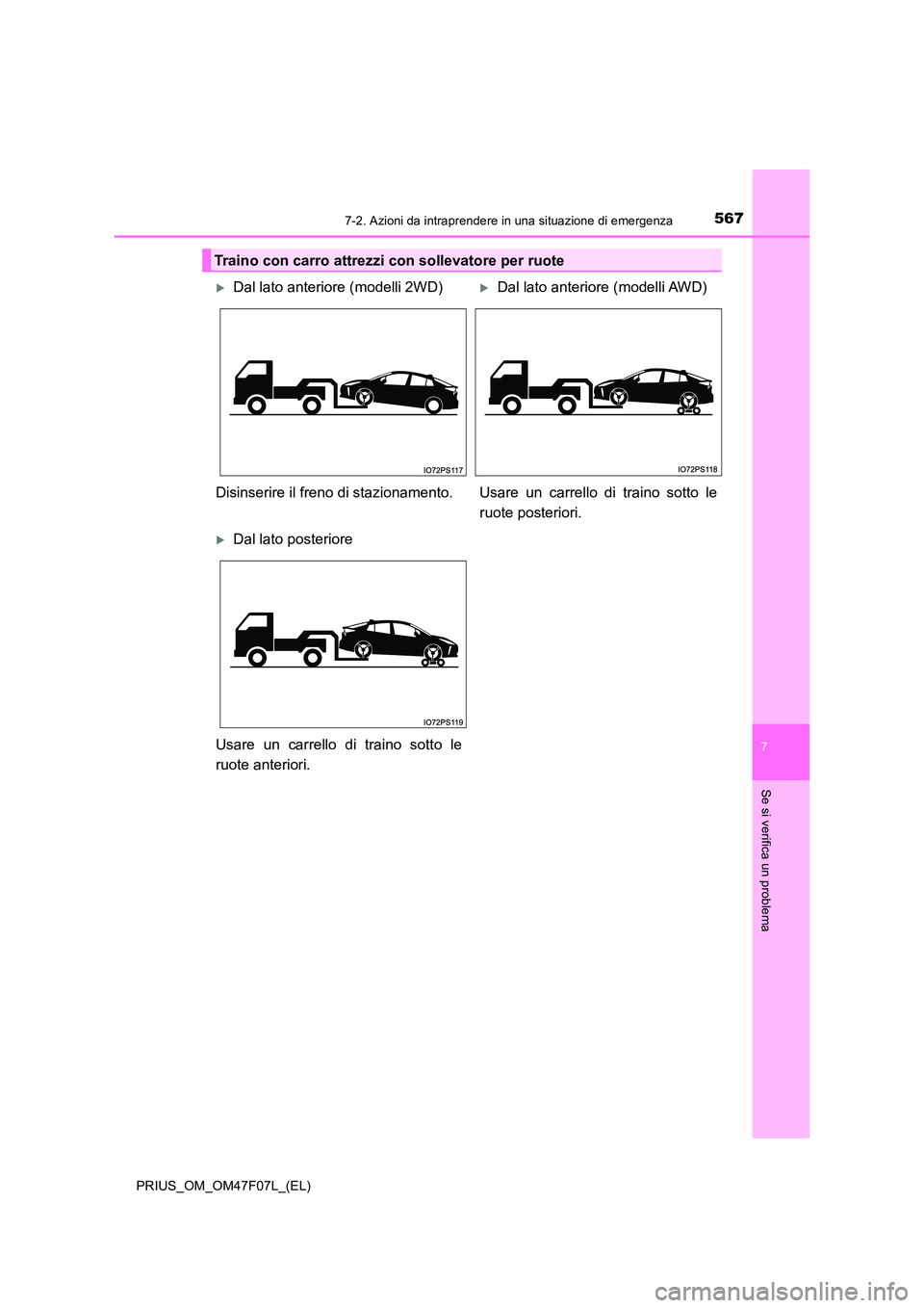 TOYOTA PRIUS 2022  Manuale duso (in Italian) 5677-2. Azioni da intraprendere in una situazione di emergenza
PRIUS_OM_OM47F07L_(EL)
7
Se si verifica un problema
Traino con carro attrezzi con sollevatore per ruote
Dal lato anteriore (modelli 2W