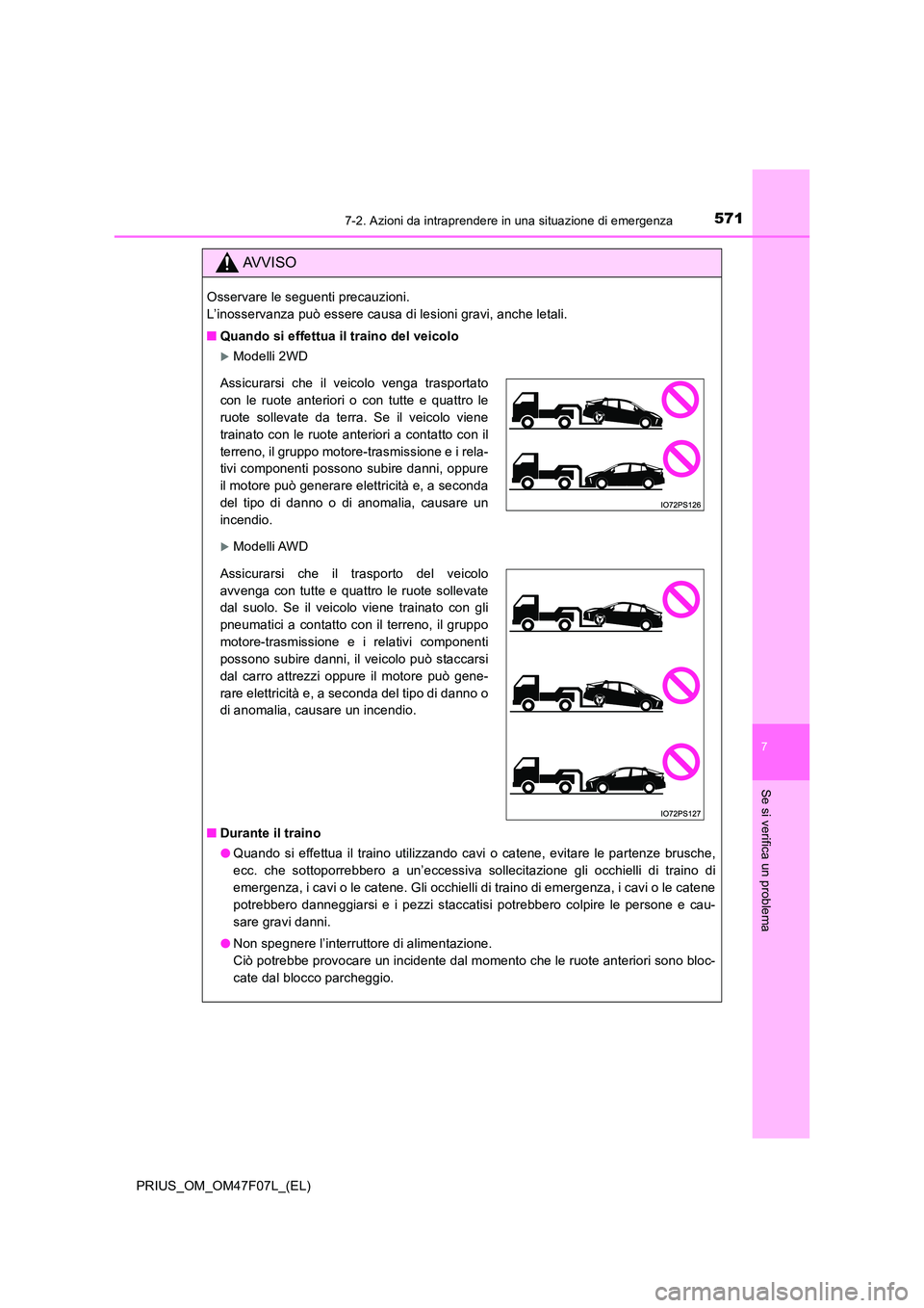 TOYOTA PRIUS 2022  Manuale duso (in Italian) 5717-2. Azioni da intraprendere in una situazione di emergenza
PRIUS_OM_OM47F07L_(EL)
7
Se si verifica un problema
AVVISO
Osservare le seguenti precauzioni.  
L’inosservanza può essere causa di les