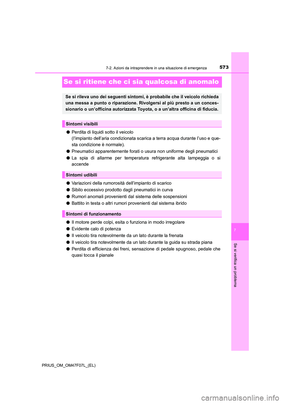 TOYOTA PRIUS 2022  Manuale duso (in Italian) 5737-2. Azioni da intraprendere in una situazione di emergenza
PRIUS_OM_OM47F07L_(EL)
7
Se si verifica un problema
Se si ritiene che ci sia qualcosa di anomalo
�OPerdita di liquidi sotto il veicolo  
