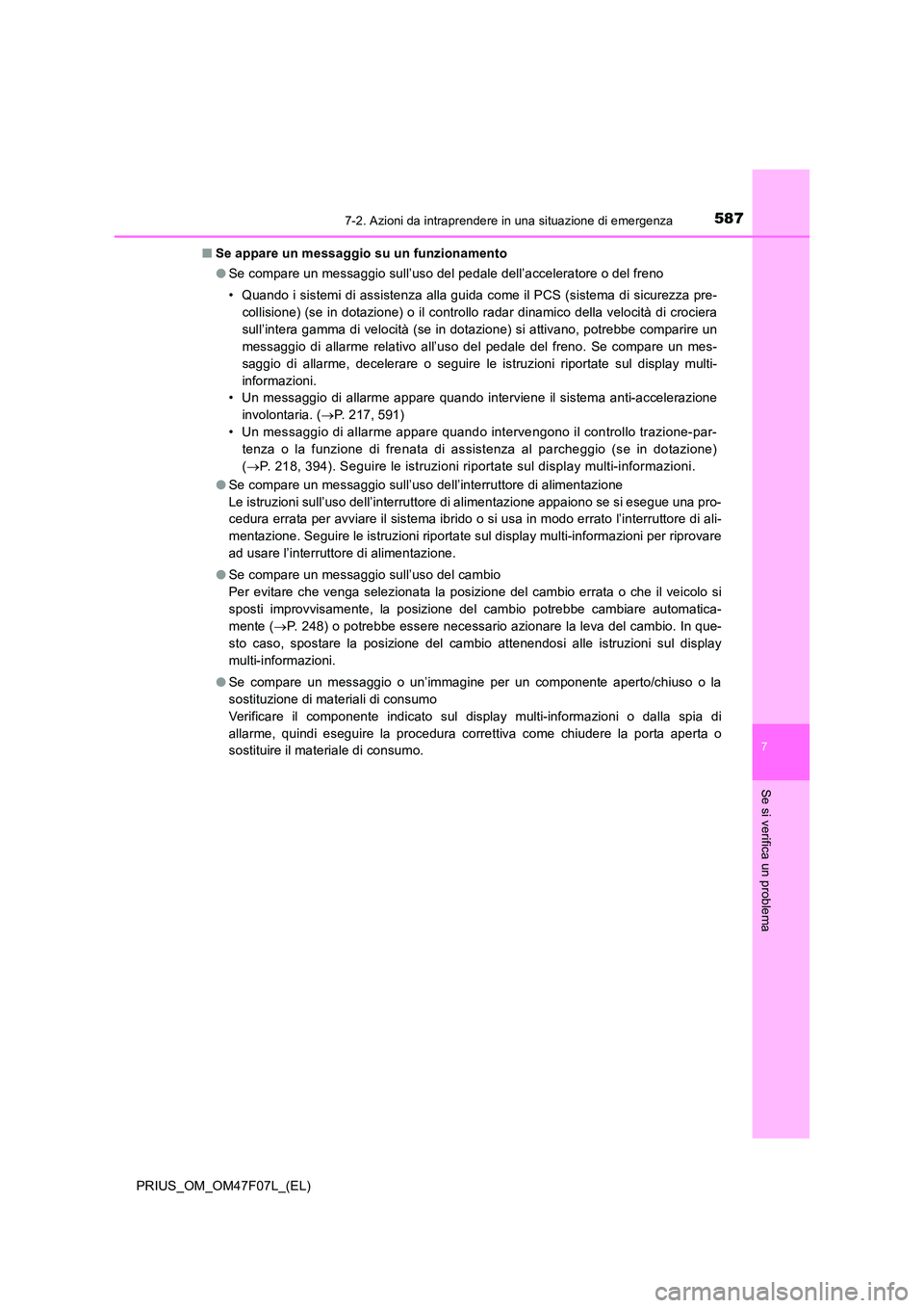 TOYOTA PRIUS 2022  Manuale duso (in Italian) 5877-2. Azioni da intraprendere in una situazione di emergenza
PRIUS_OM_OM47F07L_(EL)
7
Se si verifica un problema
�QSe appare un messaggio su un funzionamento 
�O Se compare un messaggio sull’uso d