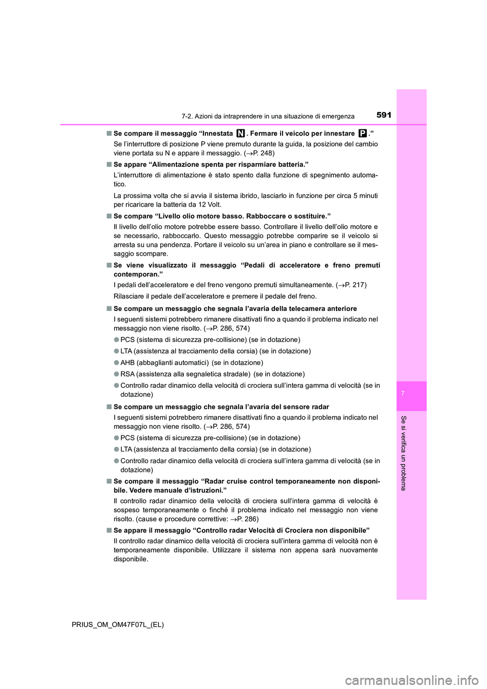 TOYOTA PRIUS 2022  Manuale duso (in Italian) 5917-2. Azioni da intraprendere in una situazione di emergenza
PRIUS_OM_OM47F07L_(EL)
7
Se si verifica un problema
�QSe compare il messaggio “Innestata  . Fermare il veicolo per innestare  .” 
Se 