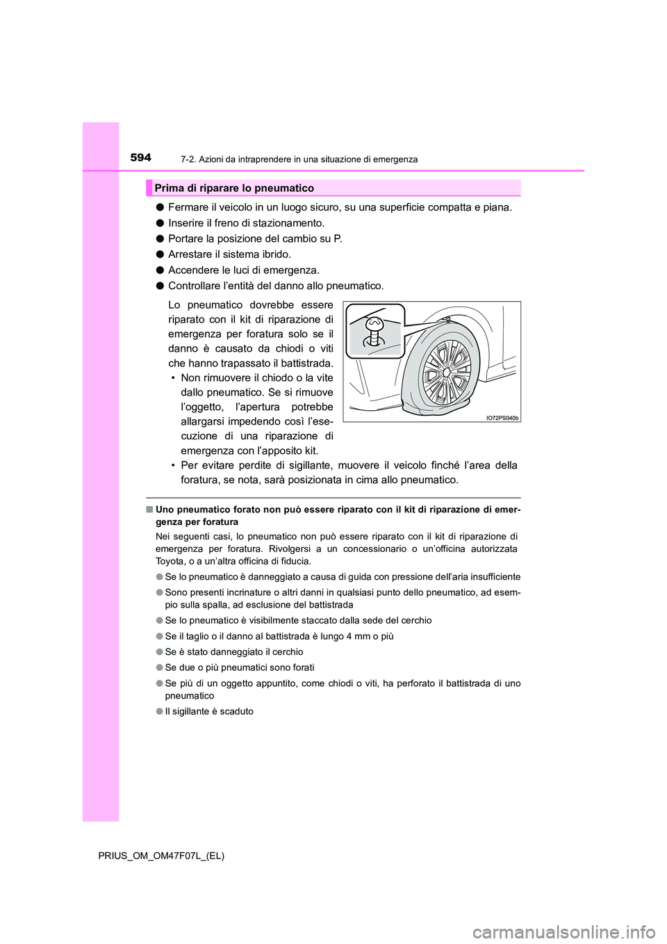 TOYOTA PRIUS 2022  Manuale duso (in Italian) 5947-2. Azioni da intraprendere in una situazione di emergenza
PRIUS_OM_OM47F07L_(EL)
�OFermare il veicolo in un luogo sicuro, su una superficie compatta e piana. 
�O Inserire il freno di stazionament