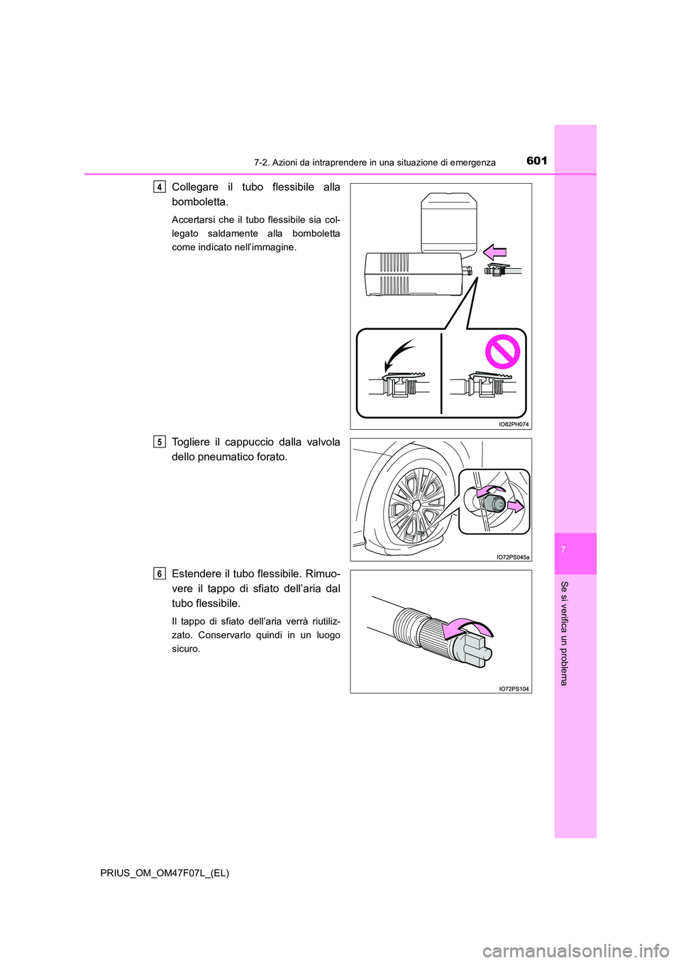 TOYOTA PRIUS 2022  Manuale duso (in Italian) 6017-2. Azioni da intraprendere in una situazione di emergenza
PRIUS_OM_OM47F07L_(EL)
7
Se si verifica un problema
Collegare il tubo flessibile alla 
bomboletta.
Accertarsi che il tubo flessibile sia 