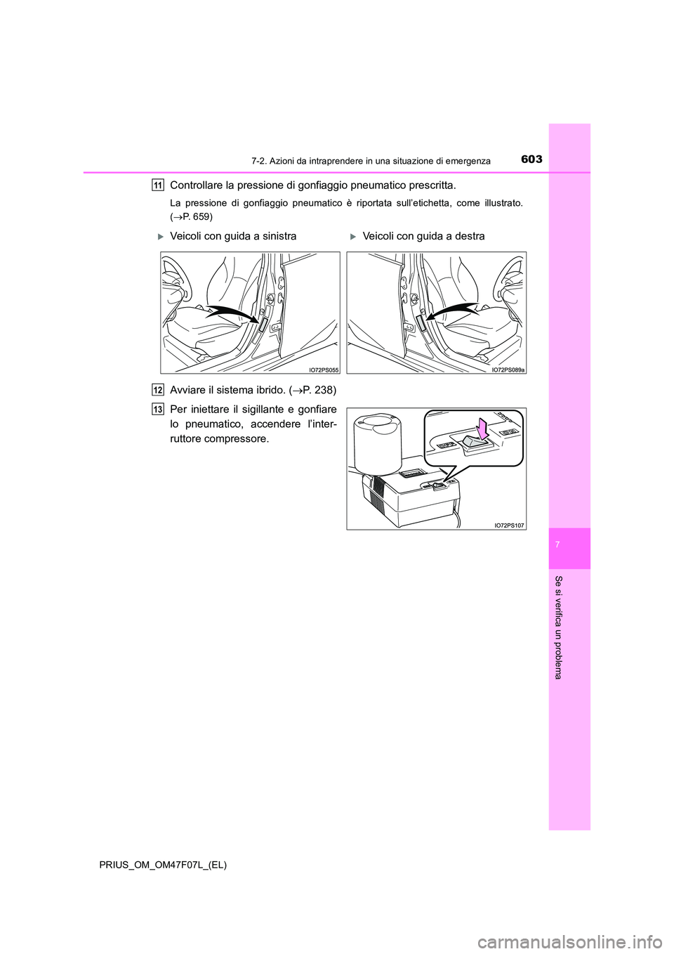 TOYOTA PRIUS 2022  Manuale duso (in Italian) 6037-2. Azioni da intraprendere in una situazione di emergenza
PRIUS_OM_OM47F07L_(EL)
7
Se si verifica un problema
Controllare la pressione di gonfiaggio pneumatico prescritta.
La pressione di gonfiag