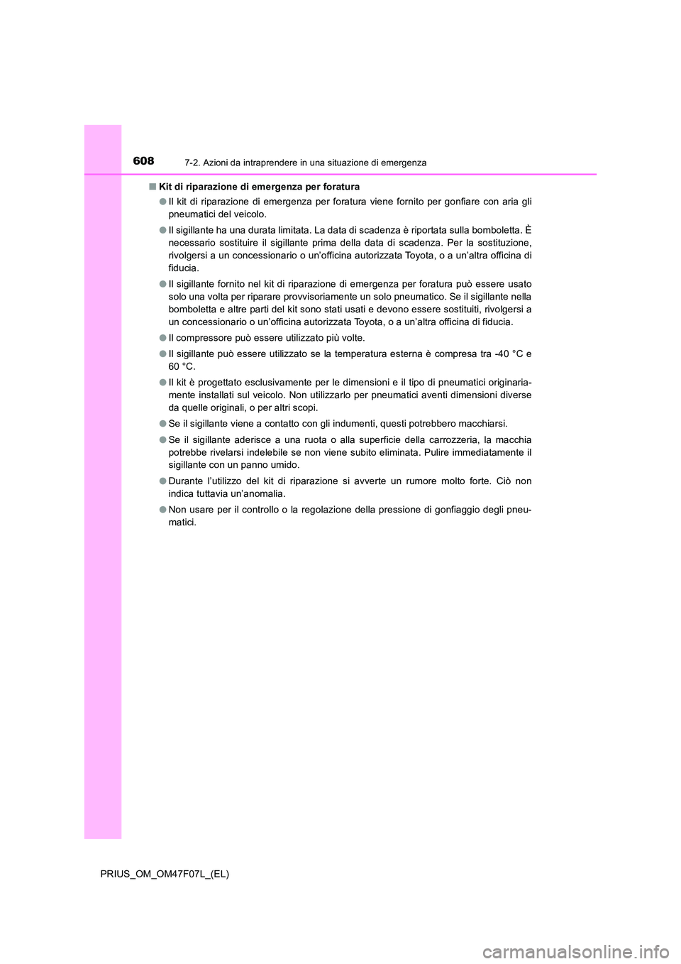 TOYOTA PRIUS 2022  Manuale duso (in Italian) 6087-2. Azioni da intraprendere in una situazione di emergenza
PRIUS_OM_OM47F07L_(EL) 
�Q Kit di riparazione di emergenza per foratura 
�O Il kit di riparazione di emergenza per foratura viene fornito