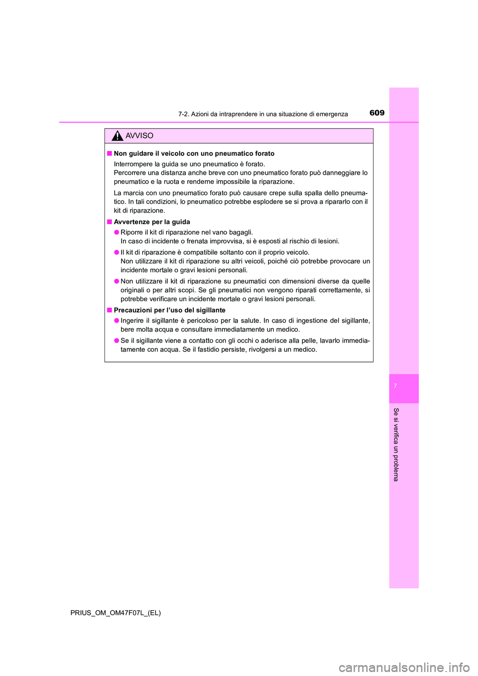 TOYOTA PRIUS 2022  Manuale duso (in Italian) 6097-2. Azioni da intraprendere in una situazione di emergenza
PRIUS_OM_OM47F07L_(EL)
7
Se si verifica un problema
AVVISO
�QNon guidare il veicolo con uno pneumatico forato 
Interrompere la guida se u
