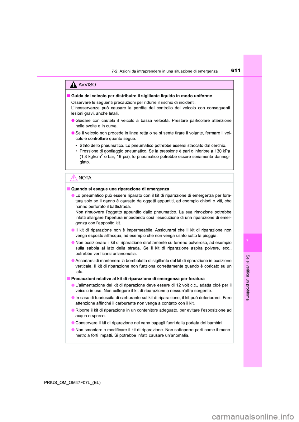 TOYOTA PRIUS 2022  Manuale duso (in Italian) 6117-2. Azioni da intraprendere in una situazione di emergenza
PRIUS_OM_OM47F07L_(EL)
7
Se si verifica un problema
AVVISO
�QGuida del veicolo per distribuire il sigillante liquido in modo uniforme 
Os