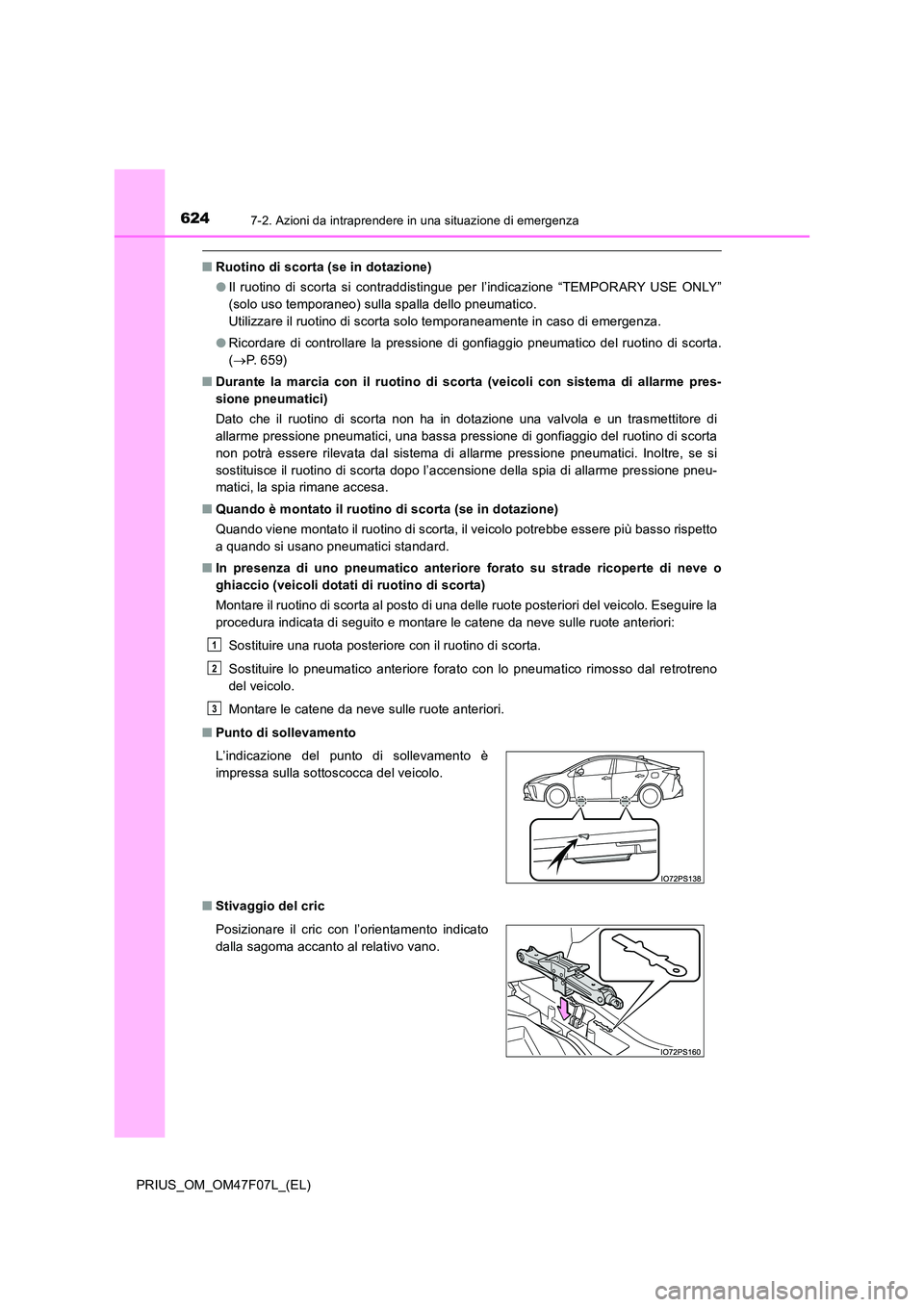 TOYOTA PRIUS 2022  Manuale duso (in Italian) 6247-2. Azioni da intraprendere in una situazione di emergenza
PRIUS_OM_OM47F07L_(EL)
�QRuotino di scorta (se in dotazione) 
�O Il ruotino di scorta si contraddistingue per l’indicazione “TEMPORAR